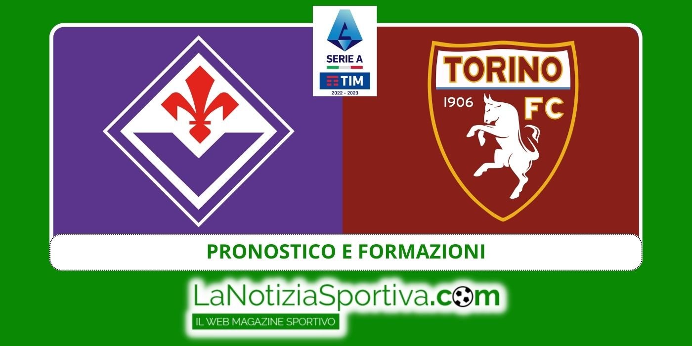 Formazioni Fiorentina Torino Pronostico A Giornata Serie A