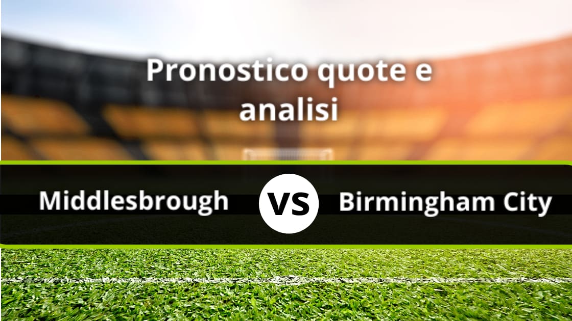 Pronostico Middlesbrough Birmingham City Formazioni E Quote