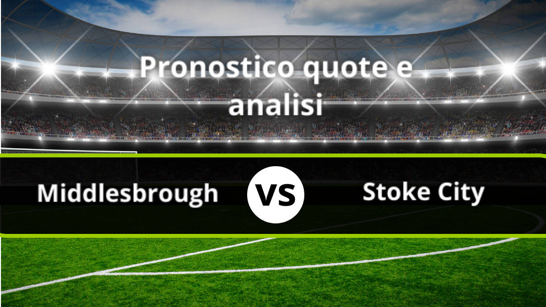 Pronostico Middlesbrough Stoke City Formazioni E Quote