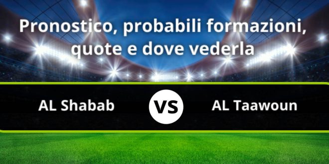 AL Shabab FC AL Taawoun Pronostico Formazioni Streaming