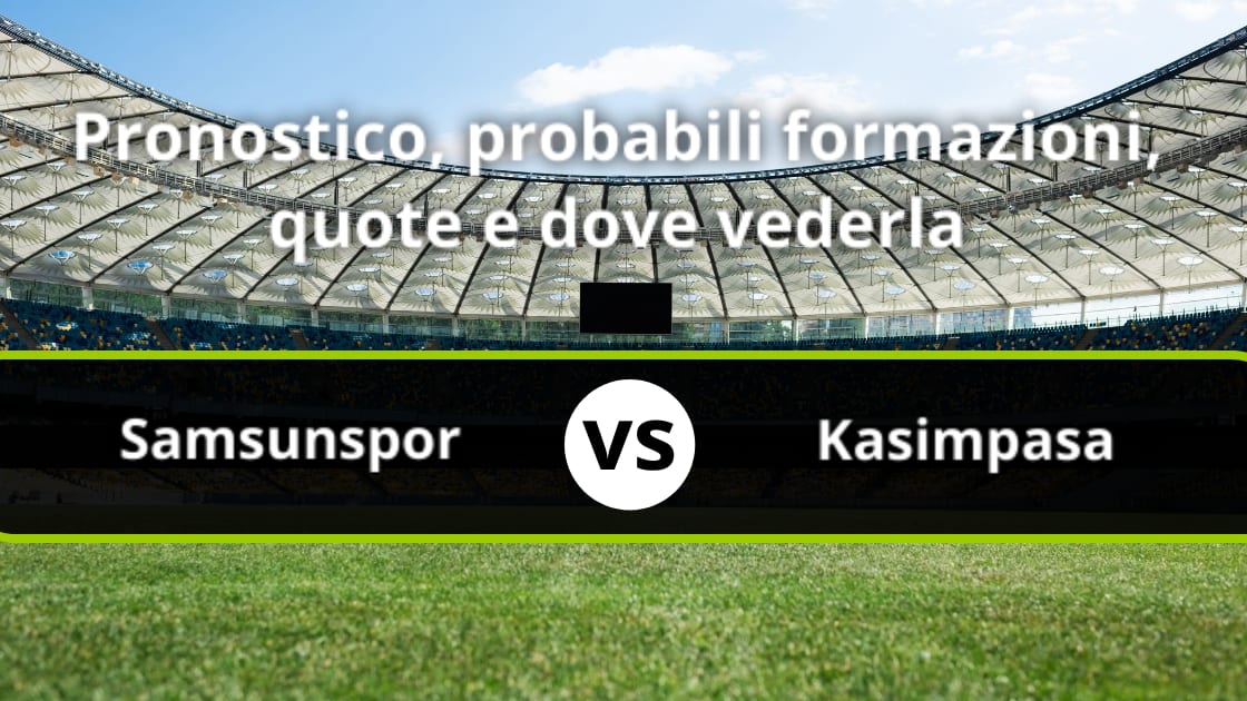 Samsunspor Kasimpasa Pronostico Formazioni Streaming