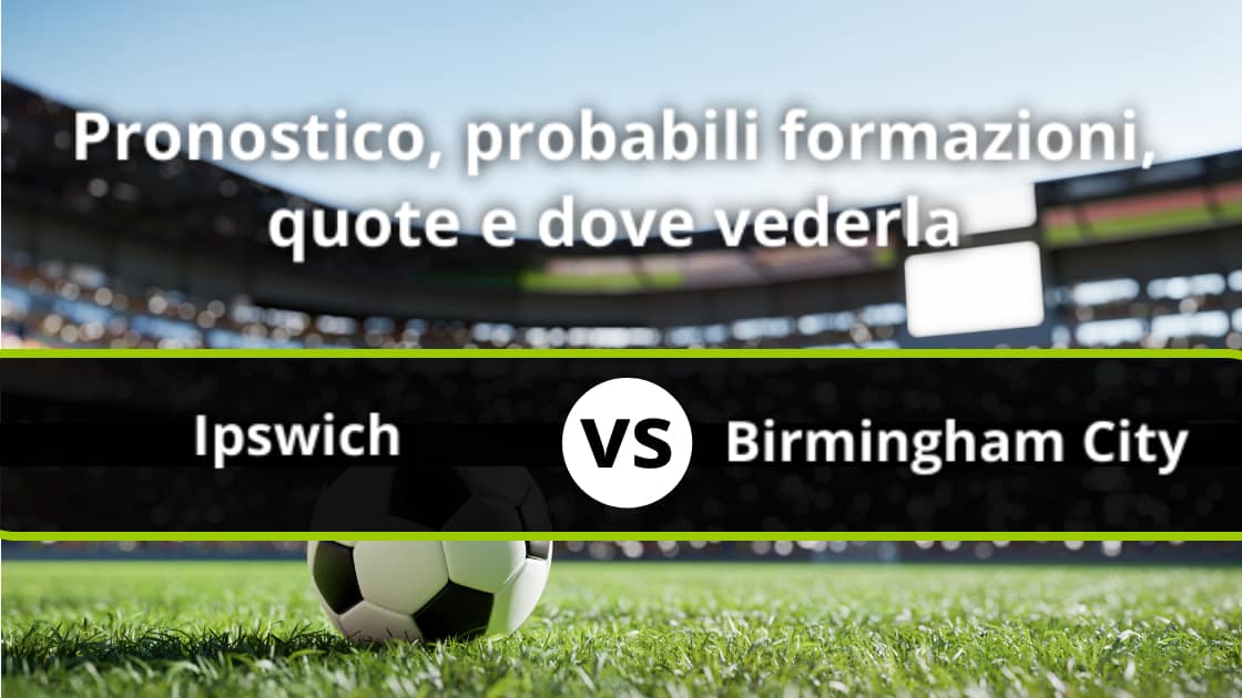 Ipswich Birmingham City Pronostico Formazioni Statistiche