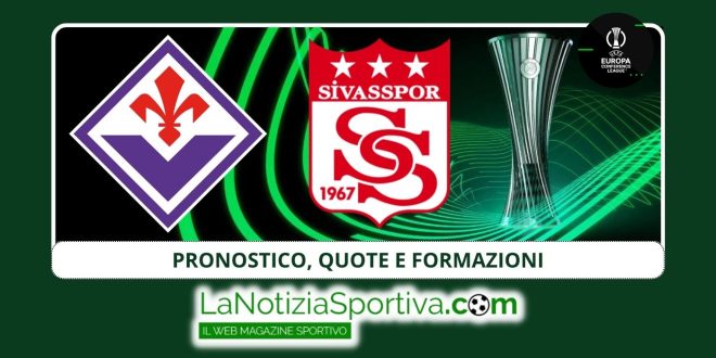 Pronostico Sivasspor-Fiorentina Conference