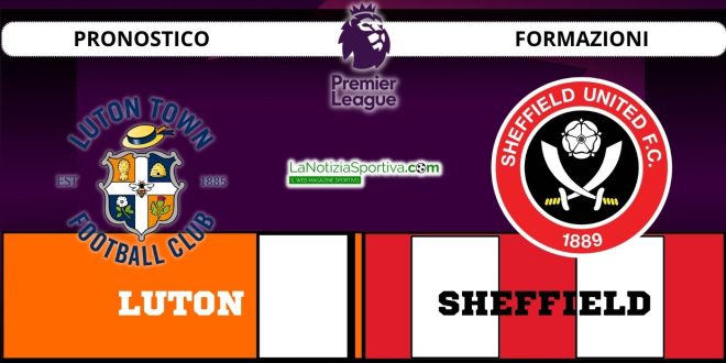 Pronostico Premier League Luton-Sheffield