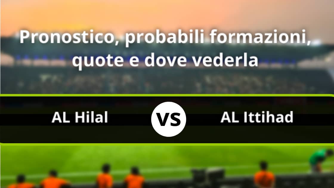 Al Hilal Al Ittihad Pronostico, Formazioni, Statistiche