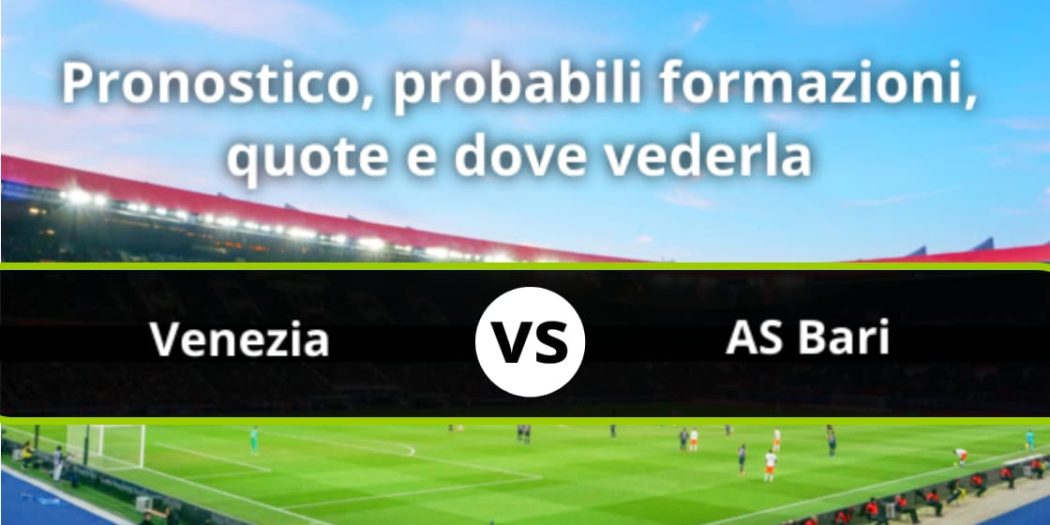 Venezia - AS Bari Pronostico, Formazioni, Statistiche