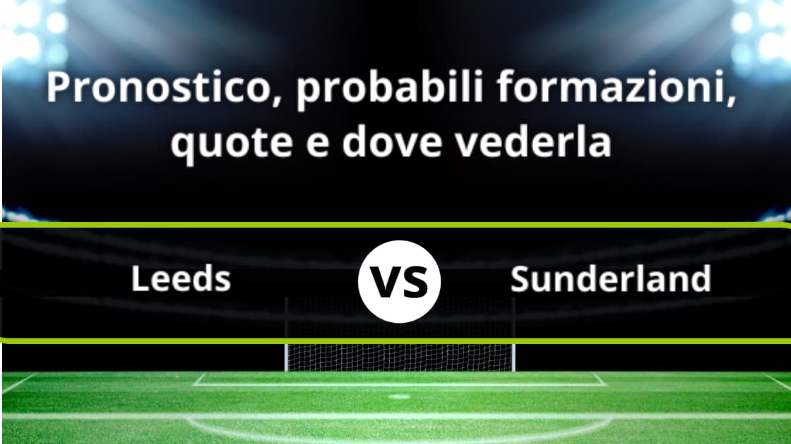 Leeds Sunderland Pronostico, Formazioni, Statistiche