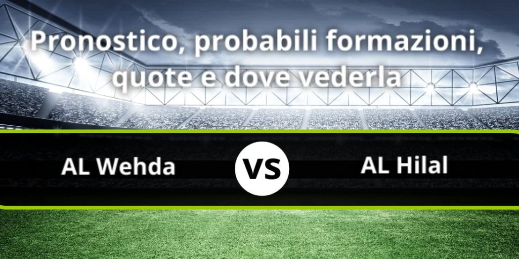 Al Wehda - Al Hilal: Pronostico, Formazioni, Statistiche