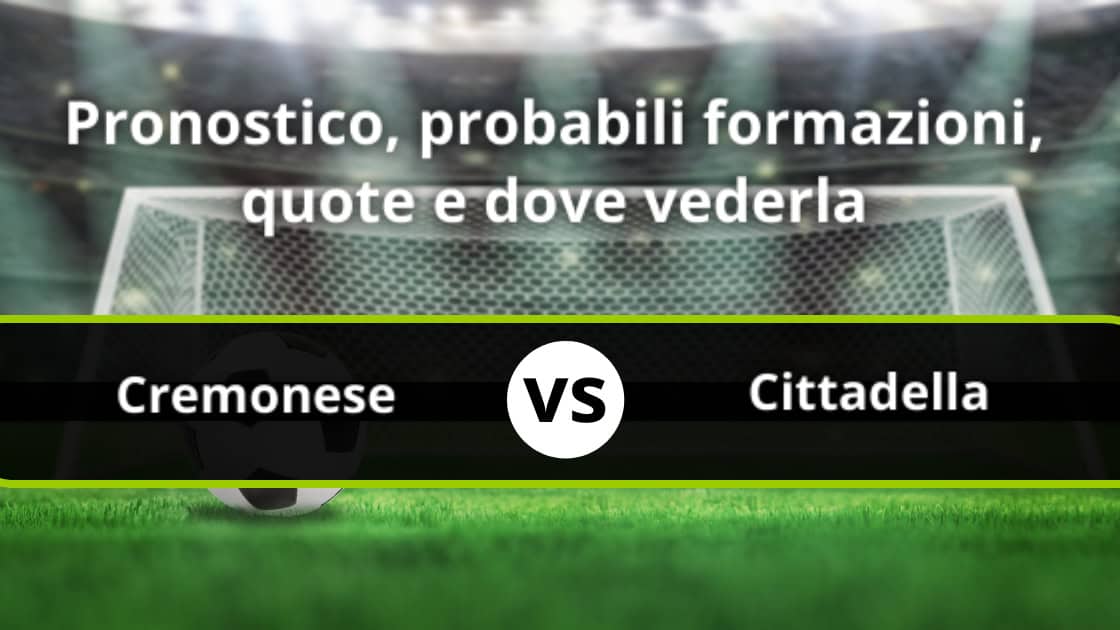 Cremonese - Cittadella: Pronostico E Formazioni