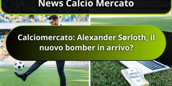 Calciomercato: Alexander Sørloth, il nuovo bomber in arrivo?