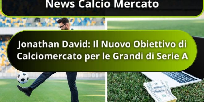 Jonathan David Il Nuovo Obiettivo di Calciomercato per le Grandi di Serie A