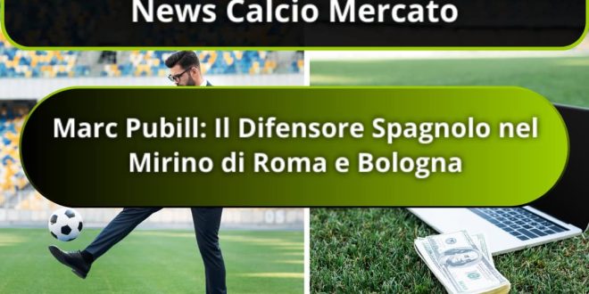 Marc Pubill: Il Difensore Spagnolo nel Mirino di Roma e Bologna